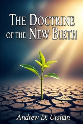 The Doctrine of the New Birth by Urshan, Andrew