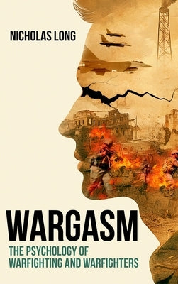 Wargasm: The Psychology of Warfighting and Warfighters by Long, Nicholas L.