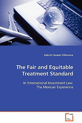 The Fair and Equitable Treatment Standard by Cavazos Villanueva, Gabriel