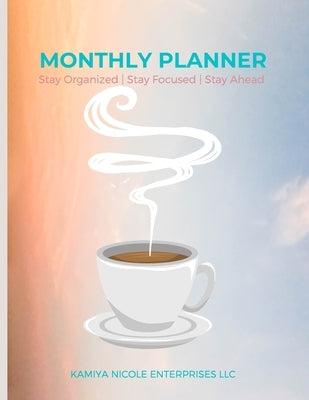 Monthly Planner: Stay Organized Stay Focused Stay Ahead by Enterprises LLC, Kamiya Nicole