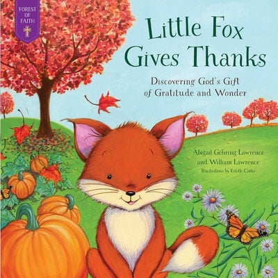 Little Fox Gives Thanks: Discovering God's Gifts of Gratitude and Wonder by Lawrence, Abigail Gehring