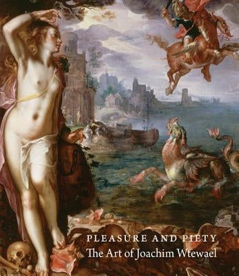 Pleasure and Piety: The Art of Joachim Wtewael by Clifton, James