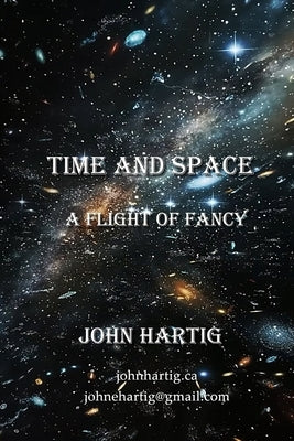 Time and Space: A Flight of Fancy by Hartig, John