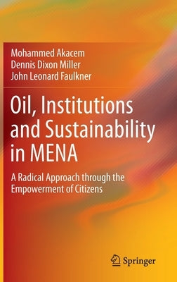 Oil, Institutions and Sustainability in Mena: A Radical Approach Through the Empowerment of Citizens by Akacem, Mohammed