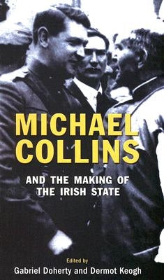 Michael Collins and the Making of the Irish State by Doherty, Gabriel