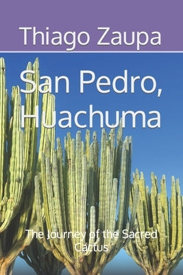 San Pedro (Huachuma), The Journey of the Sacred Cactus by Zaupa, Thiago