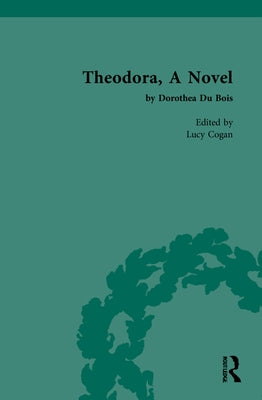 Theodora, a Novel: By Dorothea Du Bois by Cogan, Lucy