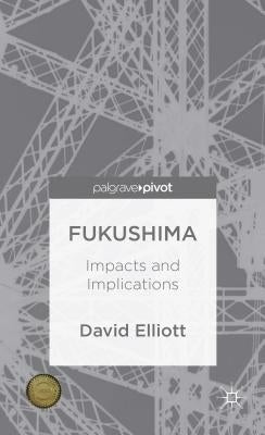 Fukushima: Impacts and Implications by Elliott, D.
