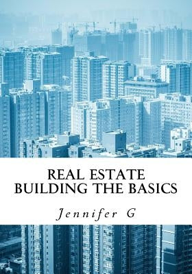 Real Estate Building the Basics by G, Jennifer