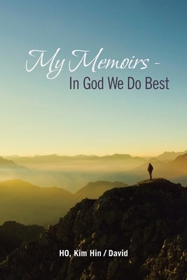 My Memoirs - in God We Do Best by Ho, Kim Hin /. David