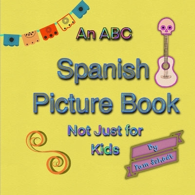 An ABC Spanish Picture Book Not Just for Kids by Schodt, Pam