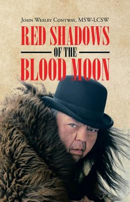 Red Shadows of the Blood Moon by Contway, Msw-Lcsw John Wesley