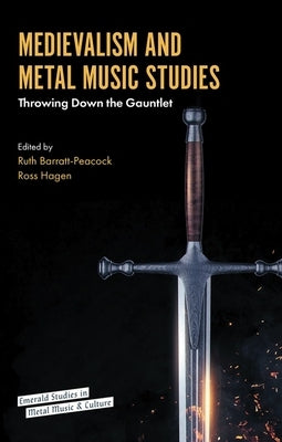 Medievalism and Metal Music Studies: Throwing Down the Gauntlet by Barratt-Peacock, Ruth