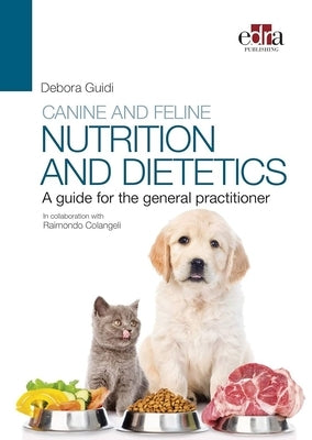 Canine and Feline Nutrition and Dietetics - A Guide for the General Practitioner by Guidi, Debora