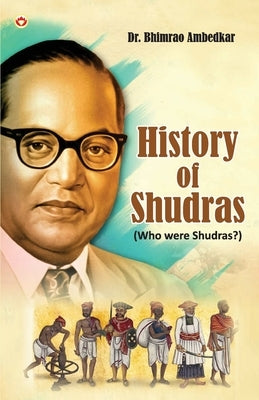 History of Shudras: Who Were Shudras? by Ambedkar, B. R.