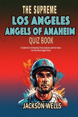 Los Angeles Angels: The Supreme Quiz and Trivia book about your favorite baseball team The Angels of Anaheim by Wells, Jackson
