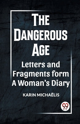 The Dangerous Age Letters and Fragments from a Woman's Diary by Michaelis, Karin