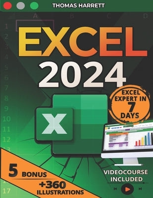 Excel: The Easy and Complete Guide to Master Excel in 7 Days, From Beginner to Pro with Over 360 Illustrative Examples, +100 by Harrett, Thomas