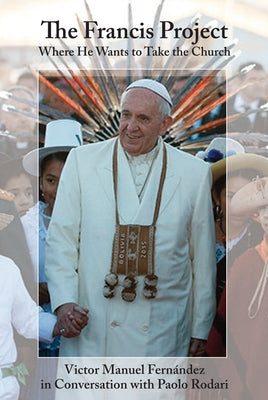 The Francis Project: Where He Wants to Take the Church by Fernández, Víctor Manuel