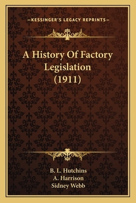 A History Of Factory Legislation (1911) by Hutchins, B. L.