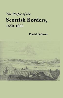People of the Scottish Borders, 1650-1800 by Dobson, David