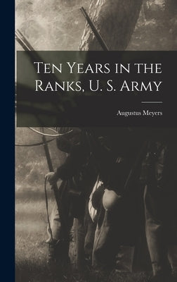 Ten Years in the Ranks, U. S. Army by Meyers, Augustus