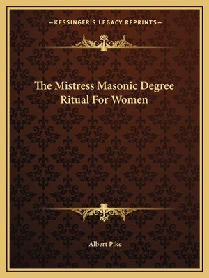 The Mistress Masonic Degree Ritual for Women by Pike, Albert