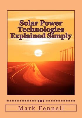 Solar Power Technologies Explained Simply: Energy Technologies Explained Simply by Fennell, Mark