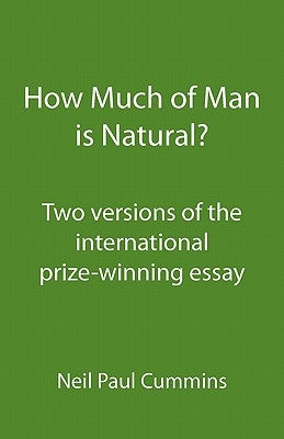 How Much of Man is Natural?: Two versions of the international prize-winning essay by Cummins, Neil Paul