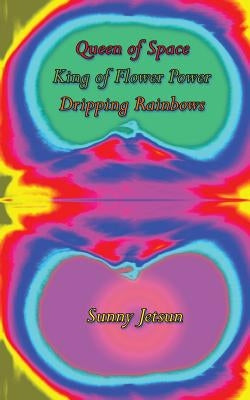 Queen of Space * King of Flower Power * Dripping Rainbows by Jetsun, Sunny