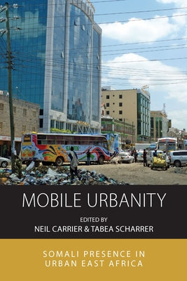 Mobile Urbanity: Somali Presence in Urban East Africa by Carrier, Neil