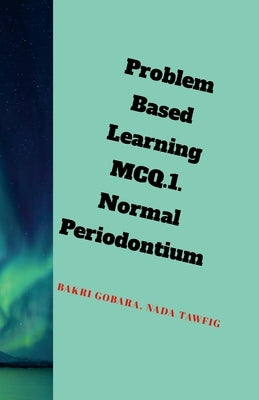 Problem Based Learning .MCQs.: Normal Periodontium.I. by Gismalla, Bakri Gobara