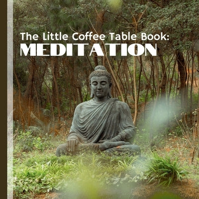 The Little Coffee Table Book: Meditation: This beautifully curated book offers a comprehensive journey into the world of mindfulness and inner peace. by Design, Mehco