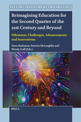 Reimagining Education for the Second Quarter of the 21st Century and Beyond: Dilemmas, Challenges, Advancements and Innovations by Barkatsas, Tasos