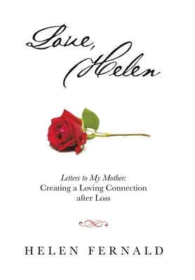 Love, Helen: Letters to My Mother: Creating a Loving Connection after Loss by Fernald, Helen