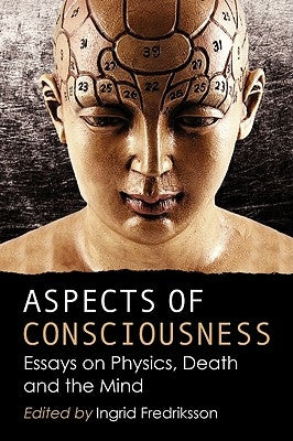Aspects of Consciousness: Essays on Physics, Death and the Mind by Fredriksson, Ingrid