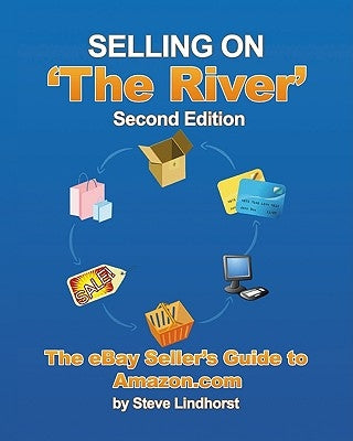 Selling on 'the River': The eBay Seller's Guide to Amazon.com by Lindhorst, Steve