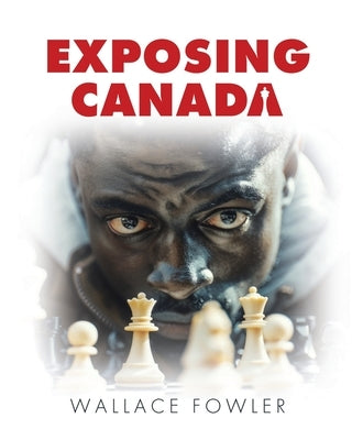 Exposing Canada by Fowler, Wallace