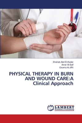 Physical Therapy in Burn and Wound Care: A Clinical Approach by Abd El-Kader, Shehab