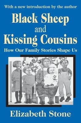 Black Sheep and Kissing Cousins: How Our Family Stories Shape Us by Stone, Elizabeth