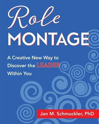 Role Montage: A Creative New Way to Discover the LEADER Within You by Schmuckler, Jan M.