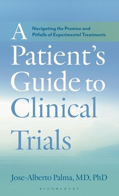 A Patient's Guide to Clinical Trials: Navigating the Promise and Pitfalls of Experimental Treatments by Palma, Jose-Alberto
