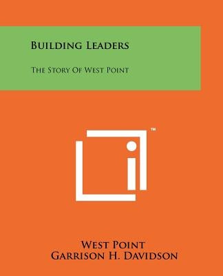 Building Leaders: The Story Of West Point by West Point