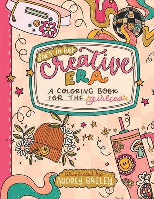 She's in Her Creative Era: A Coloring Book for the Girlies by Bailey, Audrey