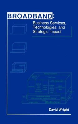 Broadband: Business Services, Technologies, and Strategic Impact by Wright, David J.