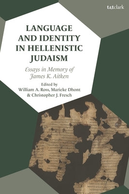 Language and Identity in Hellenistic Judaism: Essays in Memory of James K. Aitken by Ross, William A.