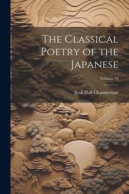 The Classical Poetry of the Japanese; Volume 19 by Chamberlain, Basil Hall