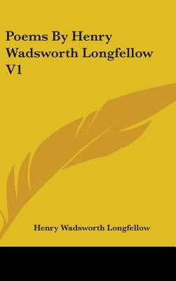 Poems By Henry Wadsworth Longfellow V1 by Longfellow, Henry Wadsworth