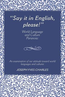 "Say It in English, Please!": World Language and Culture Paranoia by Charles, Joseph