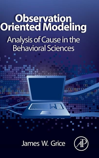 Observation Oriented Modeling: Analysis of Cause in the Behavioral Sciences by Grice, James W.